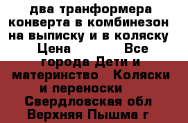 два транформера конверта в комбинезон  на выписку и в коляску › Цена ­ 1 500 - Все города Дети и материнство » Коляски и переноски   . Свердловская обл.,Верхняя Пышма г.